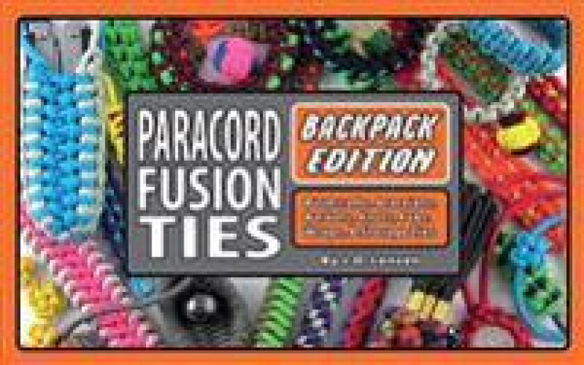 Paracord Fusion Ties--Backpack Edition: Bushcrafts, Bracelets, Baskets, Knots, Fobs, Wraps, & Storage Ties