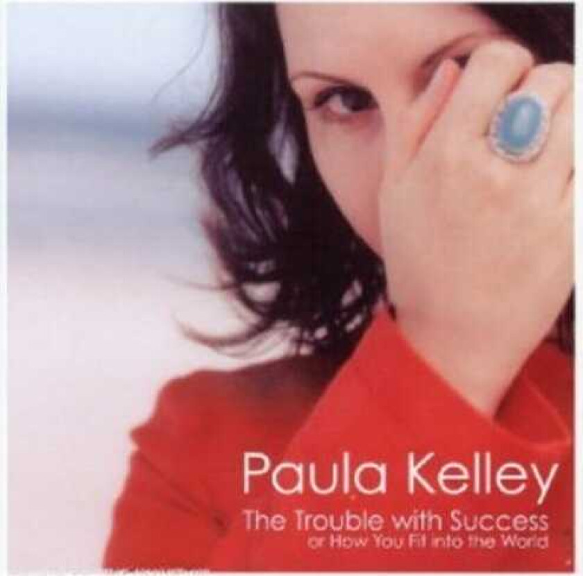 Paula Kelley Trouble With Success Or How You Fit Into The World CD