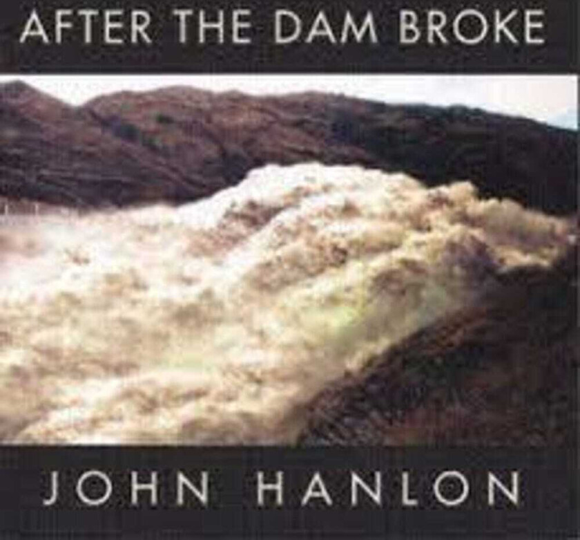 John Hanlon After The Dam Broke: The Best Of John Hanlon CD