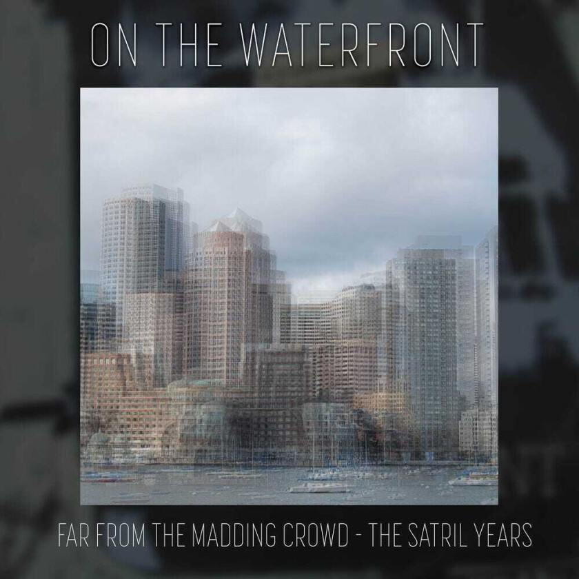 On The Waterfront Far From The Madding Crowd The Satril Years CD