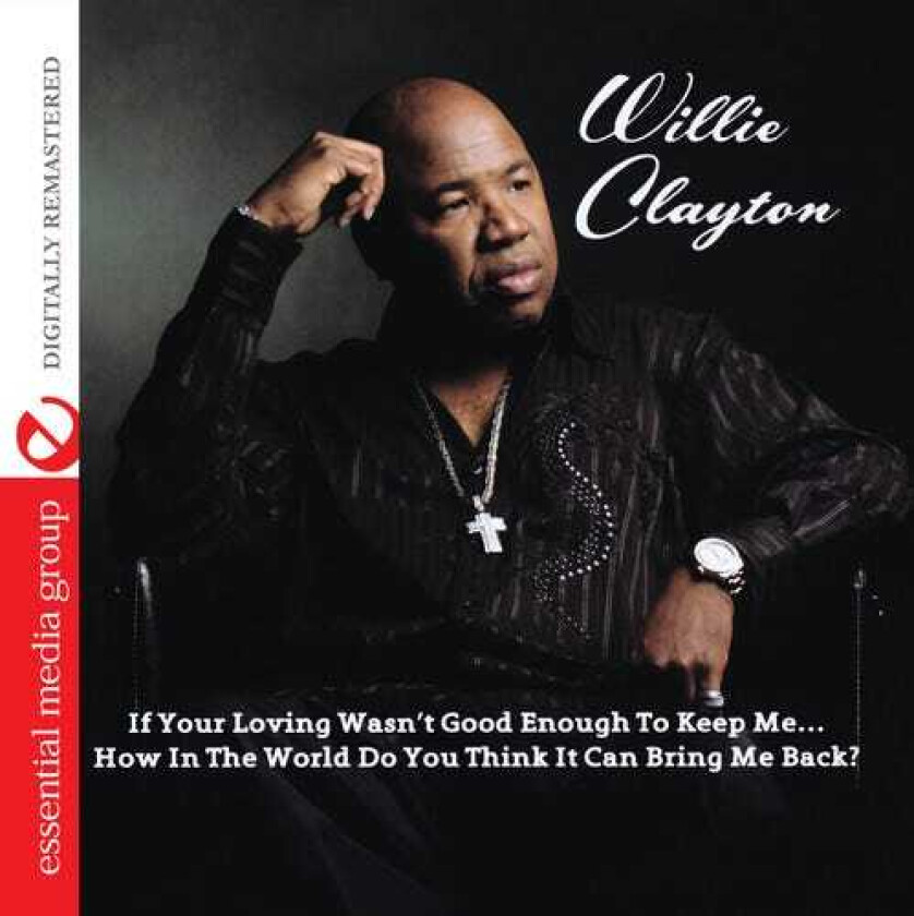 Willie Clayton If Your Loving Wasn't Good Enough To Keep Me...how CD