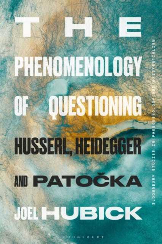 The Phenomenology of Questioning Husserl, Heidegger and Patocka