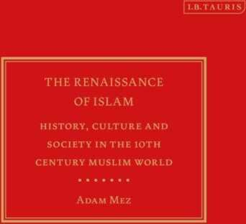 The Renaissance of Islam History, Culture and Society in the 10th Century Muslim World