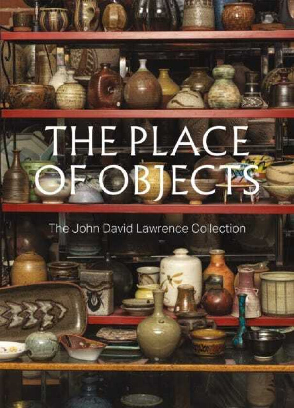 The Place of Objects The John David Lawrence Collection