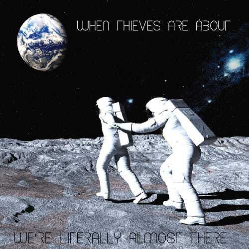 When Thieves Are About We're Literally Almost There CD