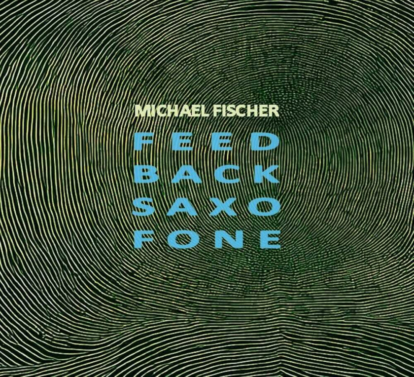 Michael Fischer Feed Back Saxo Fone CD