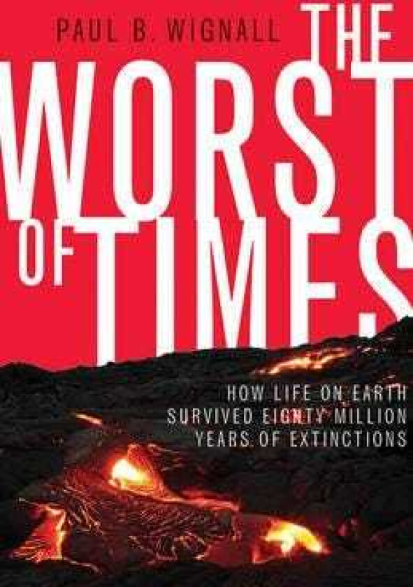 The Worst of Times How Life on Earth Survived Eighty Million Years of Extinctions