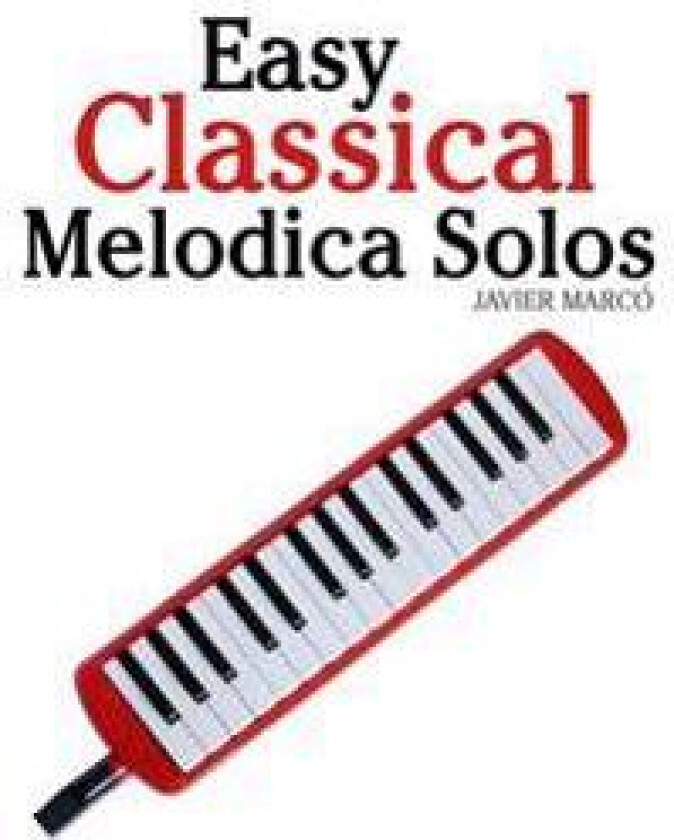 Easy Classical Melodica Solos: Featuring Music of Bach, Mozart, Beethoven, Brahms and Others.