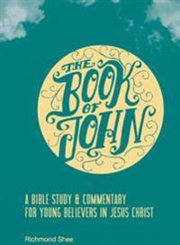 The Book of John: A Bible Study & Commentary for Young Believers in Jesus Christ