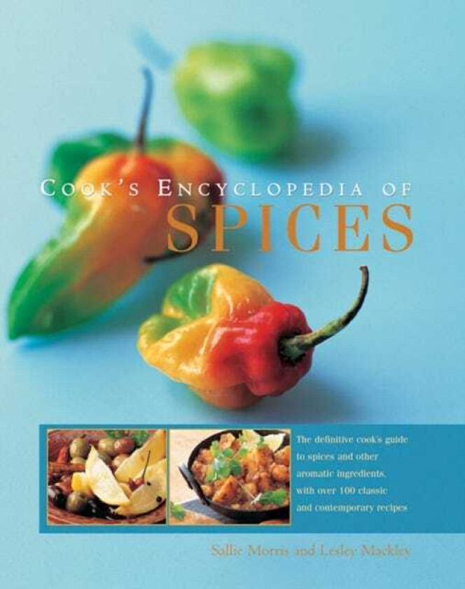 Cook's Encyclopedia of Spices The Definitive Cook's Guide to Spices and Other Aromatic Ingredients, with Over 100 Classic and Contemporary Recipes