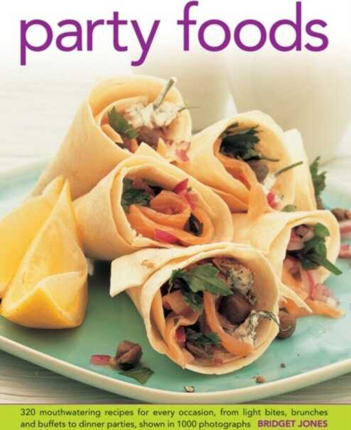 Party Foods 320 Mouthwatering Recipes for Every Occasion, from Light Bites, Brunches and Buffets to Dinner Parties, Shown in 1000 Photographs