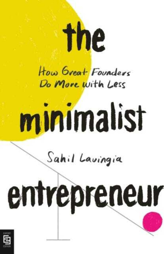 The Minimalist Entrepreneur How Great Founders Do More with Less