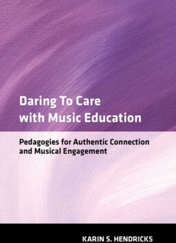 Daring to Care with Music Education Pedagogies for Authentic Connection and Musical Engagement