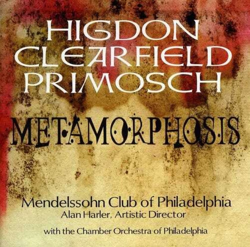 Alan Harler, Mendelssohn Club Of Philadelphia, Sanford Sylvan, Andrea Clearfield, James Primosch, Jennifer Higdon Metamorphosis CD