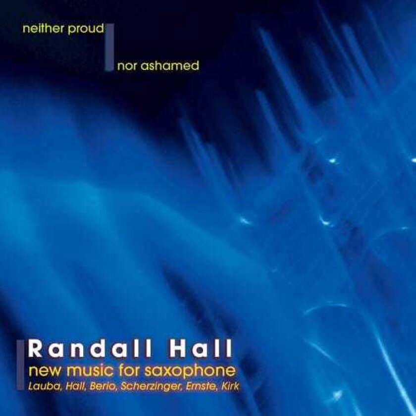 Randy Hall, Randall Hall Neither Proud Nor Ashamed: New Music For Saxophone CD