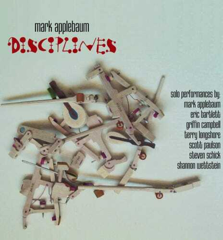 Mark Applebaum, Eric Bartlett, Griffin Campbell, Scott Paulson, Shannon Wettstein, Steven Schick, Terry Longshore Disciplines: Applebaum CD