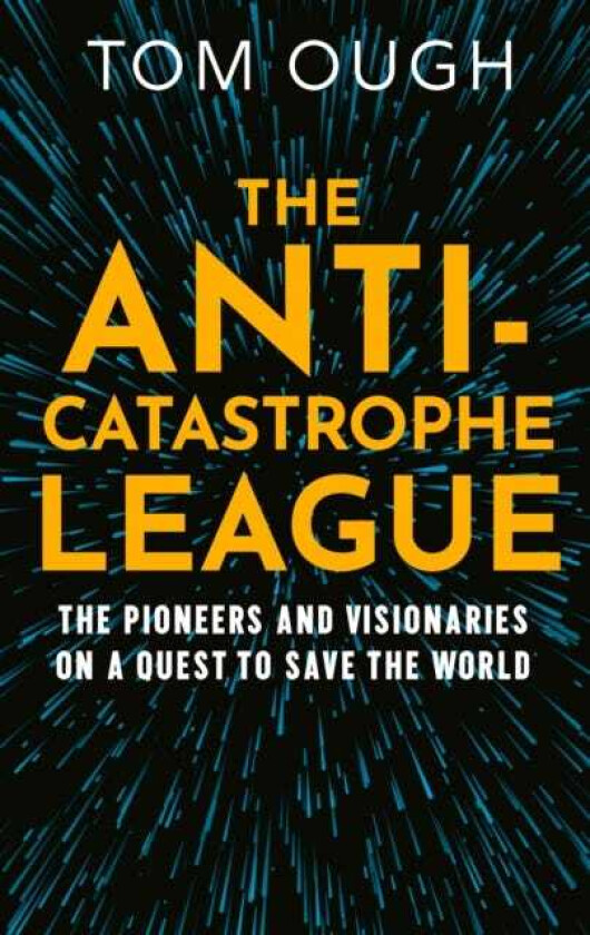The AntiCatastrophe League The Pioneers and Visionaries on a Quest to Save the World