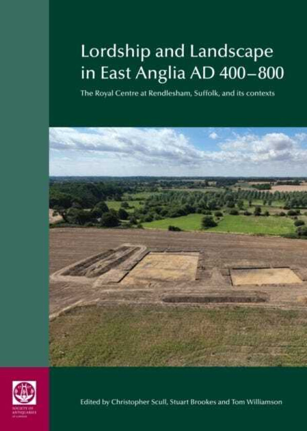 Lordship and Landscape in East Anglia AD400800 The royal centre at Rendlesham, Suffolk, and its contexts