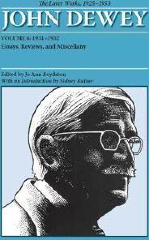 The Collected Works of John Dewey v. 6; 1931-1932, Essays, Reviews, and Miscellany
