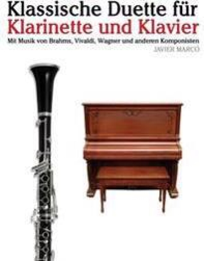 Klassische Duette Für Klarinette Und Klavier: Klarinette Für Anfänger. Mit Musik Von Brahms, Vivaldi, Wagner Und Anderen Komponisten