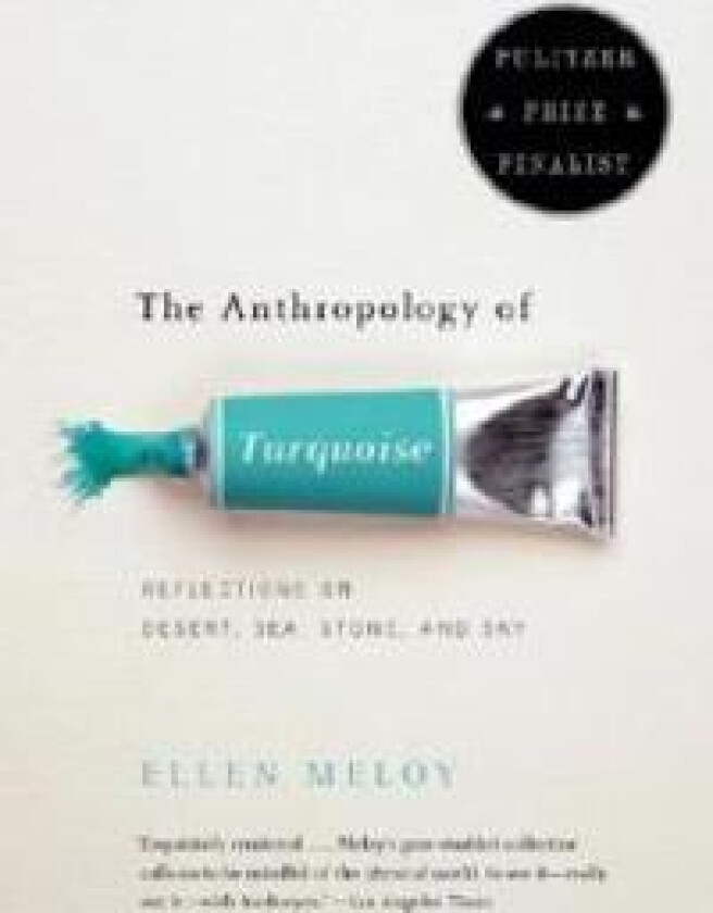 The Anthropology of Turquoise: Reflections on Desert, Sea, Stone, and Sky (Pulitzer Prize Finalist)
