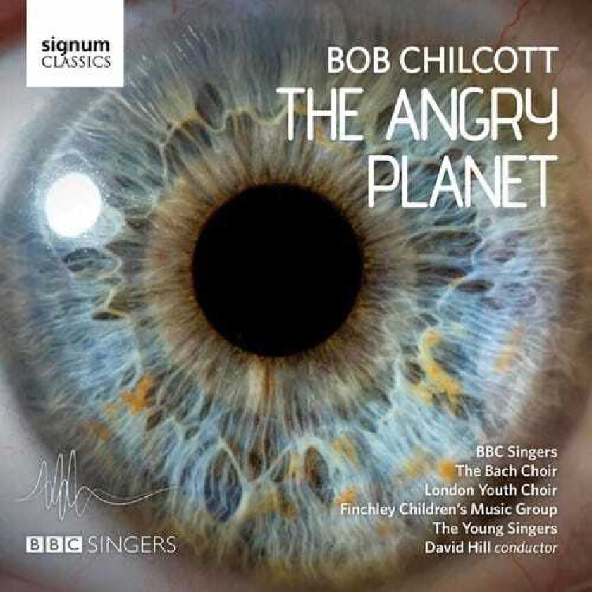 Chilcott, HILL, BBC SINGERS, Bach Choir Angry Planet CD