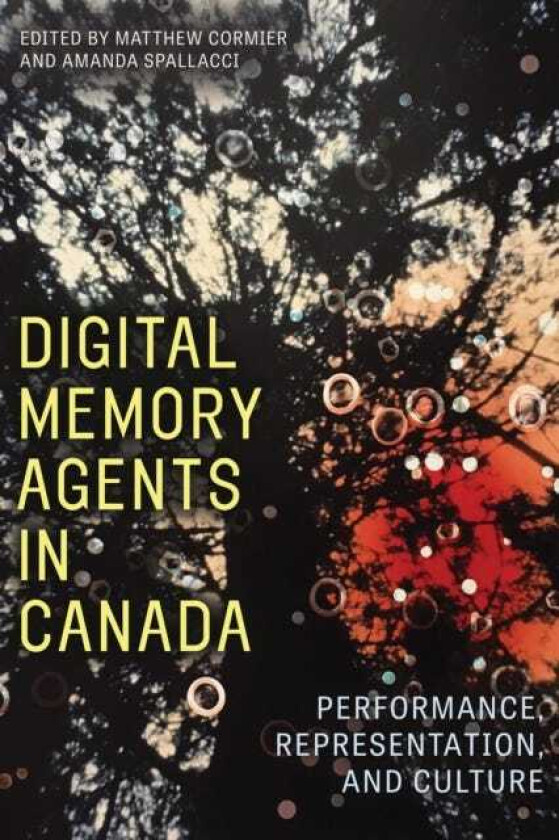 Digital Memory Agents in Canada Performance, Representation, and Culture