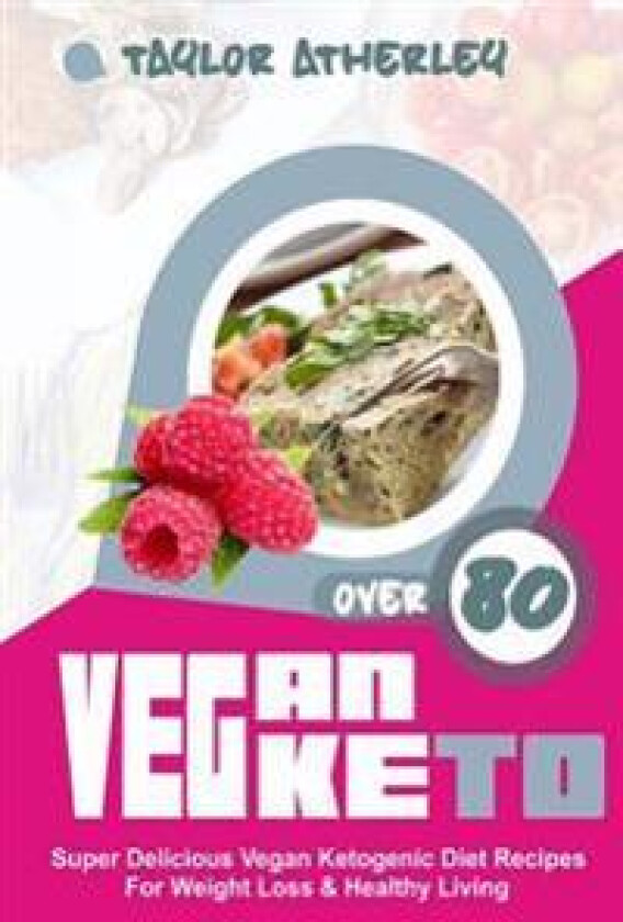Vegan Keto: 80+ Super Delicious Vegan Ketogenic Diet Recipes for Weight Loss & Healthy Living