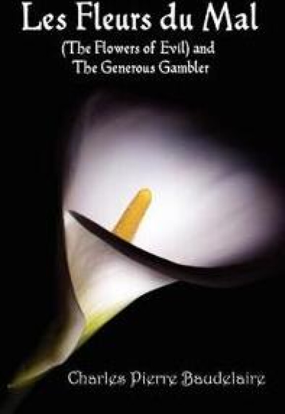 Les Fleurs Du Mal and The Flowers of Evil - French Edition and English Translation Edition with The Generous Gambler in English