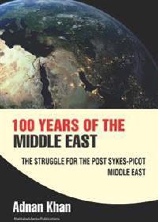 100 Years of the Middle East: The Struggle for the Post Sykes-Picot Middle East