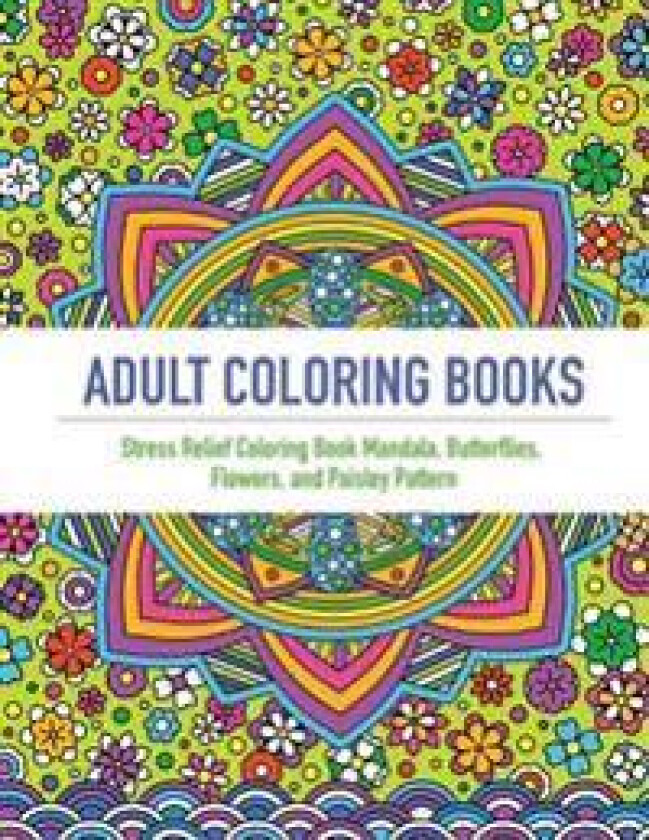 Adult Coloring Book: An Adult Coloring Book Featuring 40 Beautifully Detailed Mandalas and Inspired Flowers, Butterfly, and Paisley Pattern