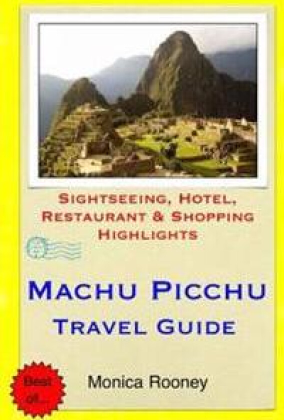 Machu Picchu Travel Guide: Sightseeing, Hotel, Restaurant & Shopping Highlights