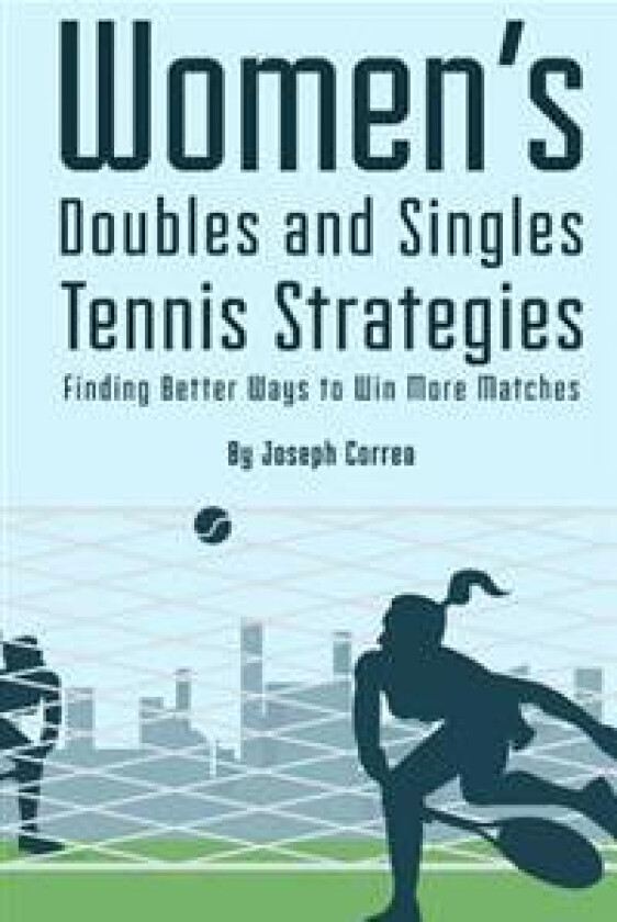 Womens Doubles and Singles Tennis Strategies: Finding Better Ways to Win More Matches