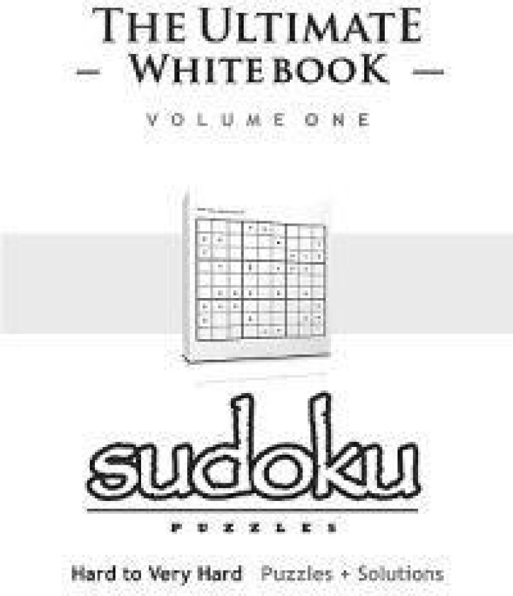 Sudoku: The Ultimate White Book - Hard to Very Hard, Puzzles & Solutions