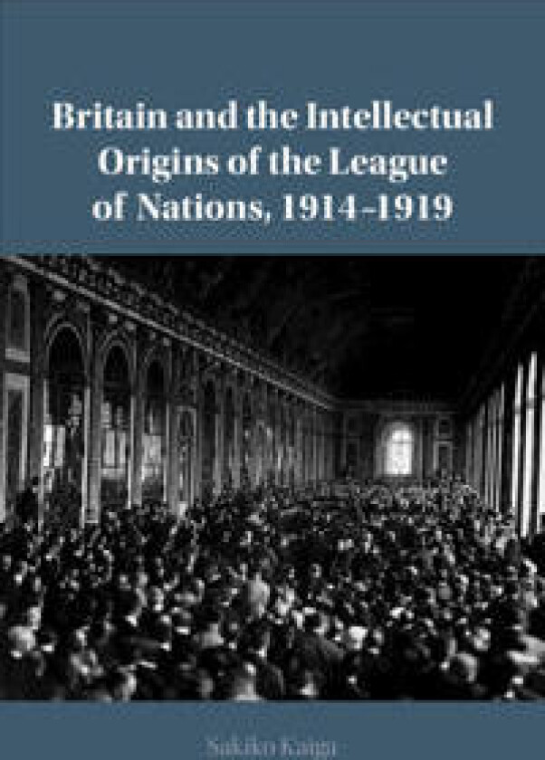 Britain and the Intellectual Origins of the League of Nations, 1914–1919