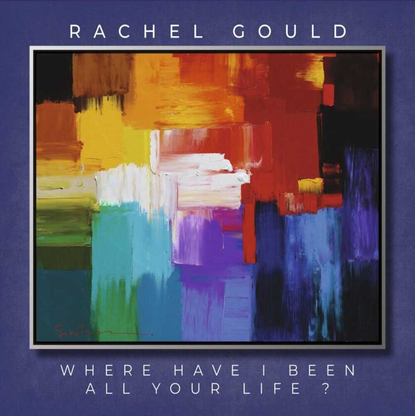 Rachel Gould Where Have I Been All Your Life CD