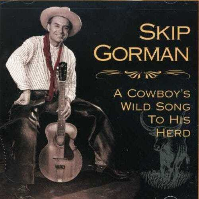 Skip Gorman Cowboy's Wild Song To His Herd CD