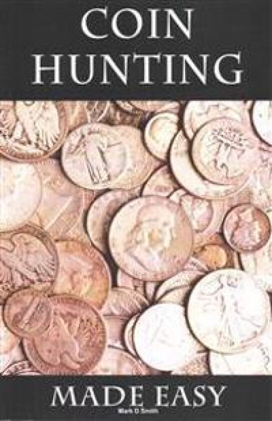 Coin Hunting Made Easy: Finding Silver, Gold and Other Rare Valuable Coins for Profit and Fun