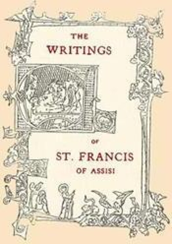 The Writings of St. Francis of Assisi: Newly Translated into English with an Introduction and Notes