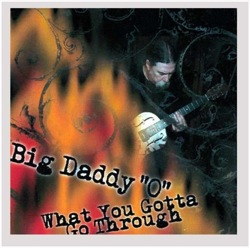 Big Daddy 'o' What You Gotta Go Through CD
