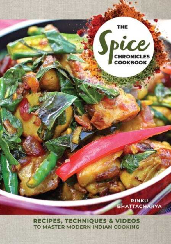 The Spice Chronicles Cookbook Recipes, Techniques & Videos to Master Modern Indian Cooking