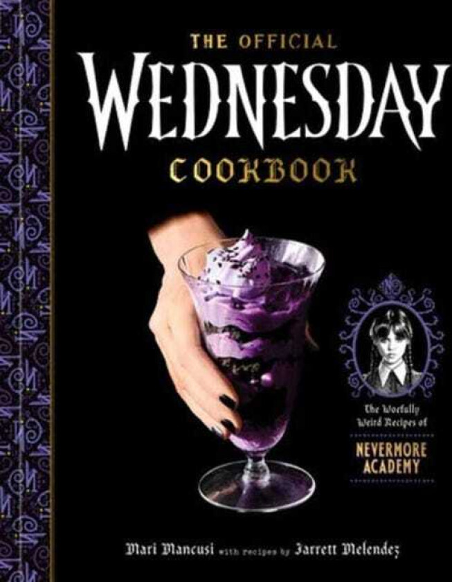 The Official Wednesday Cookbook The Woefully Weird Recipes of Nevermore Academy