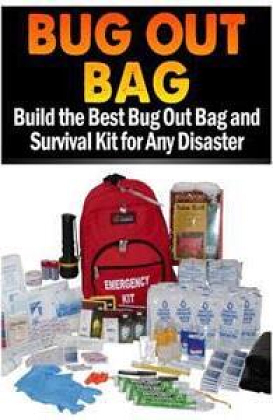 Bug Out Bag: Build the Best Bug Out Bag and Survival Kit for Any Disaster