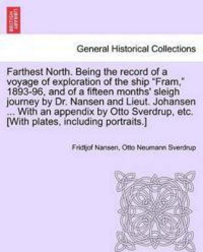 Farthest North. Being the record of a voyage of exploration of the ship 'Fram,' 1893-96, and of a fifteen months' sleigh journey by Dr. Nansen and