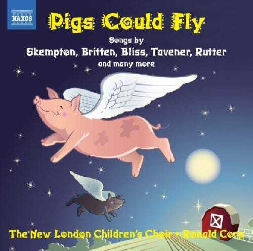 New London Children's Choir, Alexander Wells, ARTHUR BLISS, Bob Chilcott, Howard Skempton, John Rutter, John Woolrich, Nicholas Maw, Peter Maxwell Davies, Ronald Corp, Tansy Davies Pigs Could Fly CD