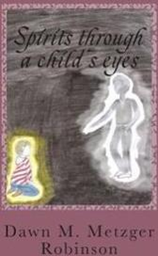 Spirits Through a Child's Eyes: A True Story of One Woman's Struggle to Empower Her Grandson with His Ability of Seeing and Interacting with Spirits