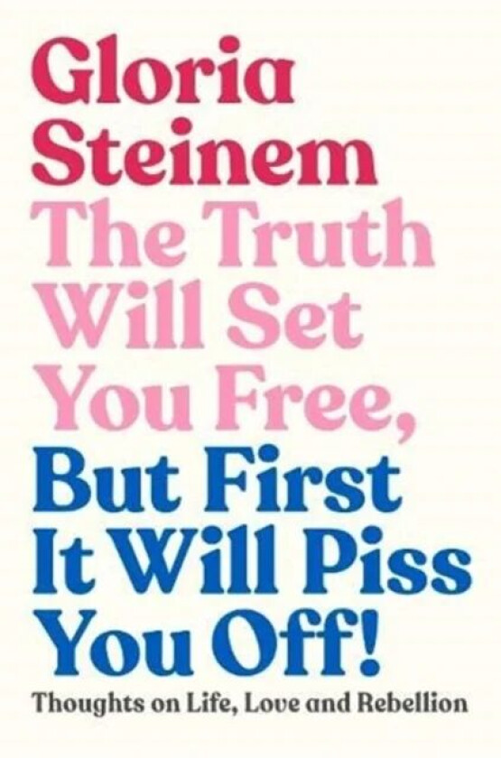 The Truth Will Set You Free, But First It Will Piss You Off av Gloria Steinem