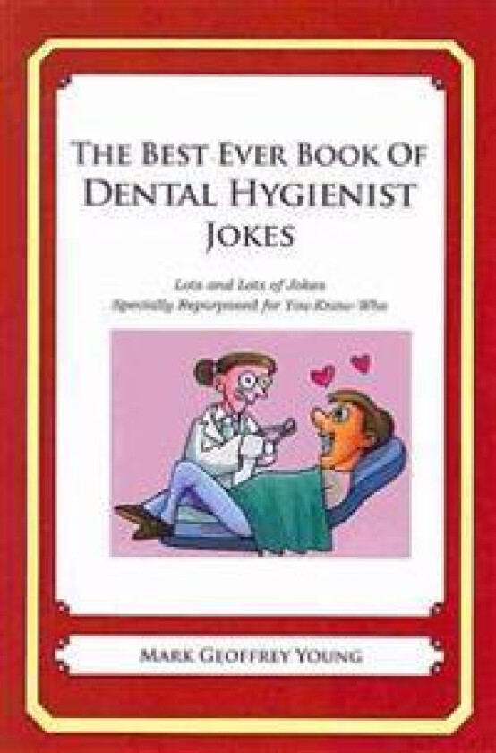The Best Ever Book of Dental Hygienist Jokes: Lots and Lots of Jokes Specially Repurposed for You-Know-Who