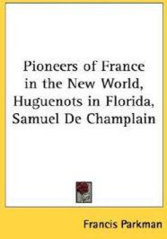 Pioneers of France in the New World, Huguenots in Florida, Samuel De Champlain
