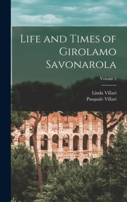 Life and Times of Girolamo Savonarola; Volume 2 av Pasquale Villari, Linda Villari